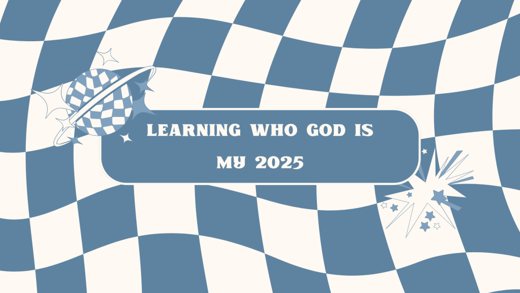Learning Who God Is – My&nbsp;2025